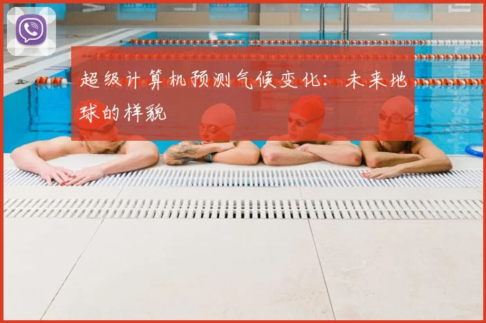 超级计算机预测气候变化:未来地球的样貌