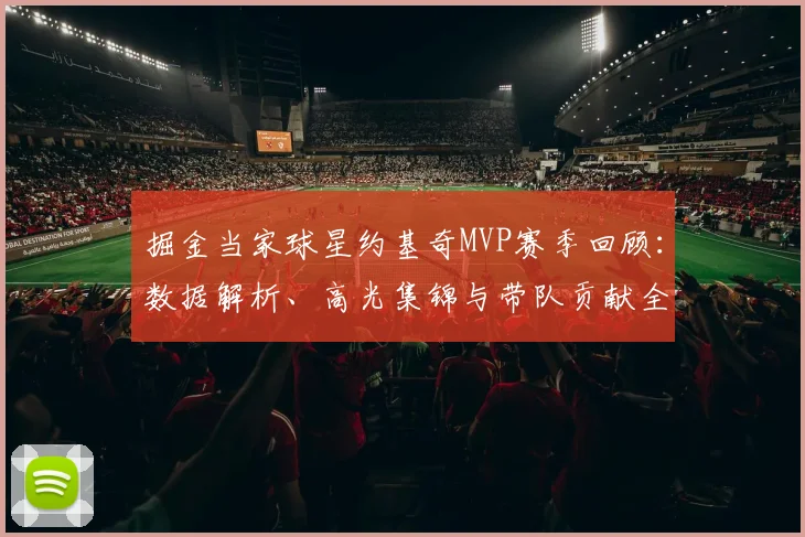 掘金当家球星约基奇MVP赛季回顾：数据解析、高光集锦与带队贡献全览